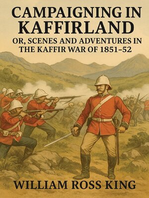 cover image of Campaigning in Kaffirland; Or, Scenes and Adventures in the Kaffir War of 1851-52